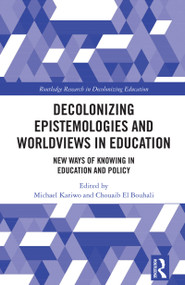 Decolonizing Epistemologies and Worldviews in Education (New Ways of Knowing in Education and Policy) by Michael Kariwo, Chouaib El Bouhali, 9781032806204