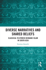 Diverse Narratives and Shared Beliefs (Classical to Hybrid Deoband Islam in South Asia) by Soumya Awasthi, 9781032963730