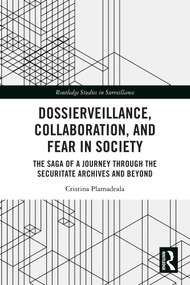 Dossierveillance, Collaboration, and Fear in Society (The Saga of a Journey Through the Securitate Archives and Beyond) by Cristina Plamadeala, 9781032497563