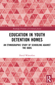 Education in Youth Detention Homes (An Ethnographic Study of Schooling Against the Odds) by David Wästerfors, 9781032948751