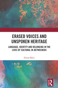 Erased Voices and Unspoken Heritage (Language, Identity and Belonging in the Lives of Cultural In-betweeners) by Zozan Balci, 9781032873169