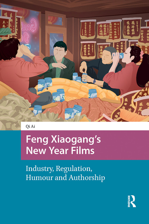 Feng Xiaogang's New Year Films (Industry, Regulation, Humour and Authorship) by Qi Ai, 9781041179245