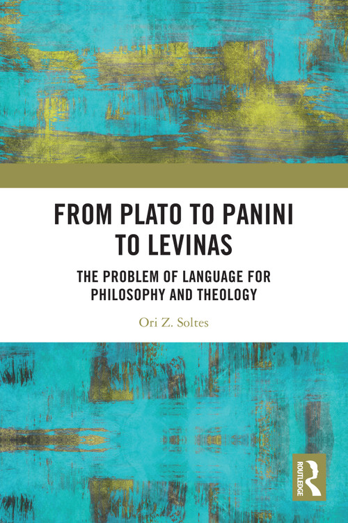 From Plato to Panini to Levinas (The Problem of Language for Philosophy and Theology) by Ori Z Soltes, 9781032886558