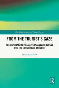 From the Tourist's Gaze (Holiday Home Movies as Vernacular Sources for the Ecocritical Thought) by Pietro Agnoletto, 9781032931586
