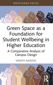 Green Space as a Foundation for Student Wellbeing in Higher Education (A Comparative Analysis of Campus Design) by Vanita Naidoo, 9781032454320