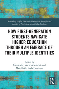 How First-Generation Students Navigate Higher Education through An Embrace of Their Multiple Identities by SimonMary Asese Aihiokhai, Matt Daily, Layla Garrigues, 9781032960791