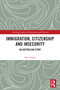 Immigration, Citizenship and Insecurity (An Australian Story) by Heli Askola, 9781032551364