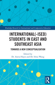 International(-ised) Students in East and Southeast Asia (Towards a New Conceptualisation) by Aneta Hayes, Sihui Wang, 9781041012344
