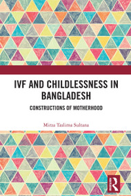 IVF and Childlessness in Bangladesh (Constructions of Motherhood) by Mirza Taslima Sultana, 9781032988894