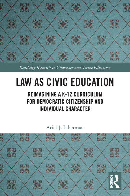 Law as Civic Education (Reimagining a K-12 Curriculum for Democratic Citizenship and Individual Character) by Ariel Liberman, 9781032979861