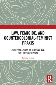 Law, Femicide, and Countercolonial-Feminist Praxis (Choreographies of Survival) by Juliana Streva, 9781032755915