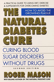 The Natural Diabetes Cure (Curing Blood Sugar Disorders Without Drugs) by Roger Mason, 9780757003691