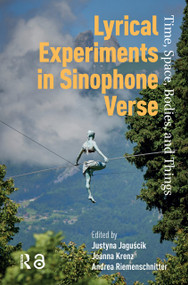 Lyrical Experiments in Sinophone Verse (Time, Space, Bodies, and Things) by Justyna Jaguscik, Joanna Krenz, Andrea Riemenschnitter, 9781041182269