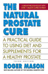 The Natural Prostate Cure (A Practical Guide to Using Diet and Supplements for a Healthy Prostate) by Roger Mason, 9780757004766