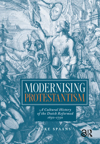 Modernising Protestantism (A Cultural History of the Dutch Reformed, 1650-1750) by Jo Spaans, 9781041182993