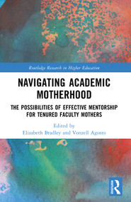 Navigating Academic Motherhood (The Possibilities of Effective Mentorship for Tenured Faculty Mothers) by Elizabeth Gates Bradley, Vonzell Agosto, 9781032651705