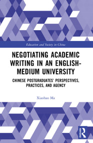 Negotiating Academic Writing in an English-Medium University (Chinese Postgraduates' Perspectives, Practices, and Agency) by Xiaohao Ma, 9781032589466