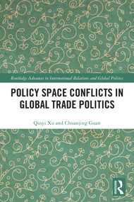 Policy Space Conflicts in Global Trade Politics by Qinyi Xu, Chuanjing Guan, 9781032279398