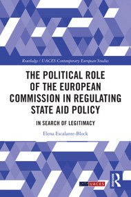 The Political Role of the European Commission in Regulating State Aid Policy (In Search of Legitimacy) by Elena Escalante-Block, 9781032729152