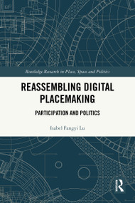 Reassembling Digital Placemaking (Participation and Politics) by Isabel Fangyi Lu, 9781032527062