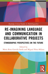 Re-imagining Language and Communication in Collaborative Projects (Ethnographic Perspectives on the Future) by Maria Rosa Garrido Sardà, Miguel Pérez-Milans, 9781032486505