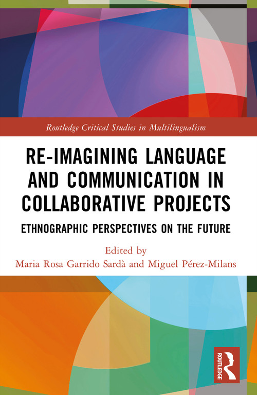 Re-imagining Language and Communication in Collaborative Projects (Ethnographic Perspectives on the Future) by Maria Rosa Garrido Sardà, Miguel Pérez-Milans, 9781032486505