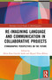 Re-imagining Language and Communication in Collaborative Projects (Ethnographic Perspectives on the Future) by Maria Rosa Garrido Sardà, Miguel Pérez-Milans, 9781032486505