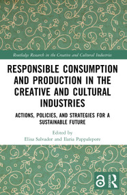 Responsible Consumption and Production in the Creative and Cultural Industries (Actions, Policies, and Strategies for a Sustainable Future) by Elisa Salvador, Ilaria Pappalepore, 9781032665757