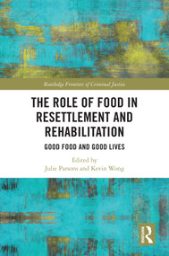 The Role of Food in Resettlement and Rehabilitation (Good Food and Good Lives) by Julie Parsons, Kevin Wong, 9781032448497