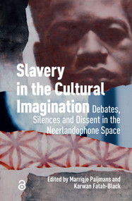 Slavery in the Cultural Imagination (Debates, Silences, and Dissent in the Neerlandophone Space) by Marrigje Paijmans, Karwan Fatah-Black, 9781041186205
