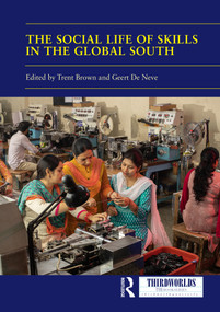 The Social Life of Skills in the Global South by Trent Brown, Geert De Neve, 9781041022565