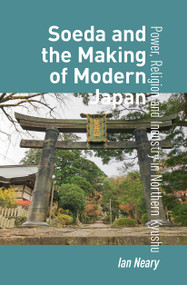 Soeda and the Making of Modern Japan (Power, Religion and Industry in Northern Kyushu) by Ian Neary, 9781041186342