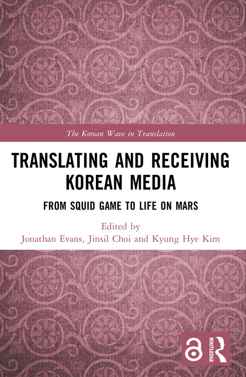 Translating and Receiving Korean Media (From Squid Game to Life on Mars) by Jonathan Evans, Jinsil Choi, Kyung Hye Kim, 9781032979359