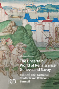 The Uncertain World of Renaissance Geneva and Savoy (Political Life, Factional Conflicts and Religious Turmoil) by Mathieu Caesar, 9781041189251