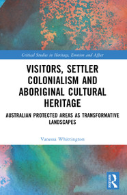 Visitors, Settler Colonialism and Aboriginal Cultural Heritage (Australian Protected Areas as Transformative Landscapes) by Vanessa Whittington, 9781032654966