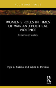 Women's Roles in Times of War and Political Violence (Reclaiming Herstory) by Inga B. Kuźma, Edyta B. Pietrzak, 9781032941592