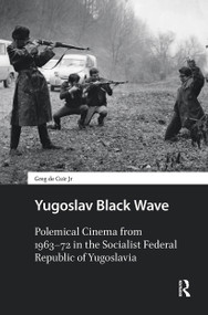 Yugoslav Black Wave (Polemical Cinema from 1963-72 in the Socialist Federal Republic of Yugoslavia) by Greg de Cuir, 9781041190974