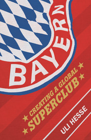 Bayern (Creating a Global Superclub) by Uli Hesse, 9780224100113