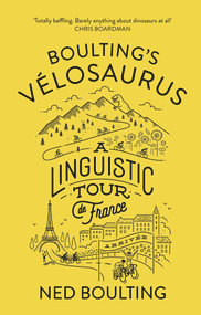 Boulting's Velosaurus (A Linguistic Tour de France) by Ned Boulting, 9780224100649