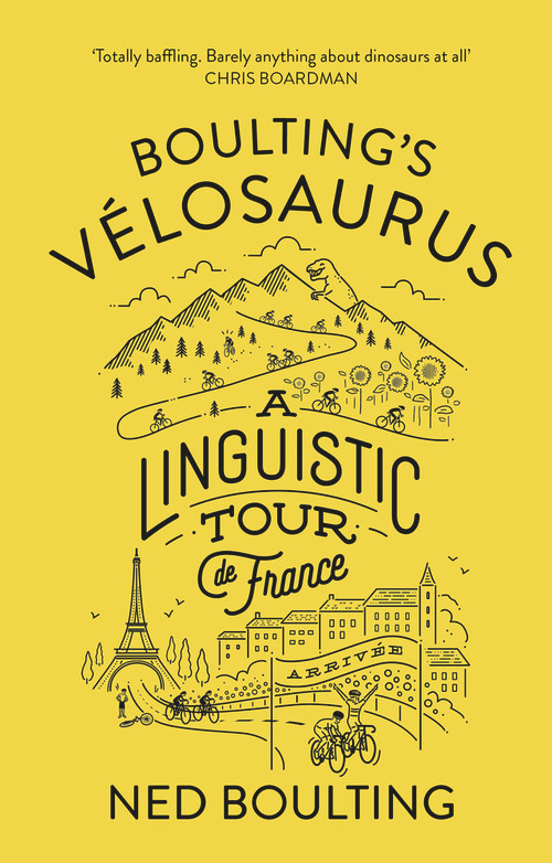 Boulting's Velosaurus (A Linguistic Tour de France) by Ned Boulting, 9780224100649