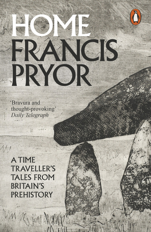 Home (A Time Traveller's Tales from Britain's Prehistory) by Francis Pryor, 9780241955888