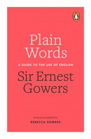 Plain Words (A Guide to the Use of English) by Ernest Gowers, Rebecca Gowers, 9780241960349