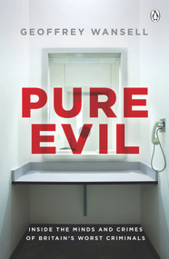 Pure Evil (Inside the Minds and Crimes of Britain's Worst Criminals) by Geoffrey Wansell, 9780718189839
