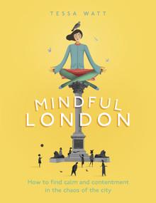 Mindful London (How to Find Calm and Contentment in the Chaos of the City) by Tessa Watt, 9780753555699