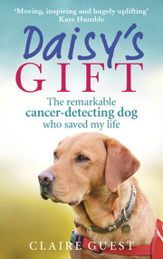 Daisy's Gift (The Remarkable Cancer-Detecting Dog Who Saved My Life) by Claire Guest, 9780753557426