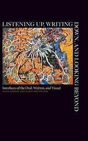 Listening Up, Writing Down, and Looking Beyond (Interfaces of the Oral, Written, and Visual) by Susan Gingell, Wendy Roy, 9781554584741