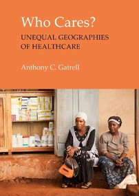 Who Cares? (The Unequal Geographies of Healthcare) by Anthony C. Gatrell, 9781788219204