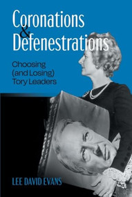 Coronations and Defenestrations (Choosing (and Losing) Tory Leaders) by Lee David Evans, 9781788219006