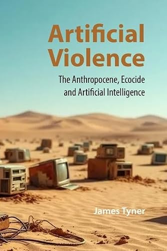 Artificial Violence (The Anthropocene, Ecocide and Artificial Intelligence) by James Tyner, 9781788219129