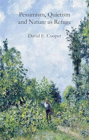Pessimism, Quietism and Nature as Refuge by David E. Cooper, 9781788217705